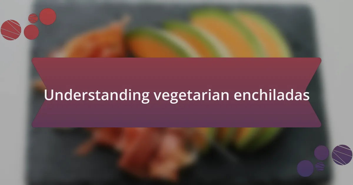Understanding vegetarian enchiladas