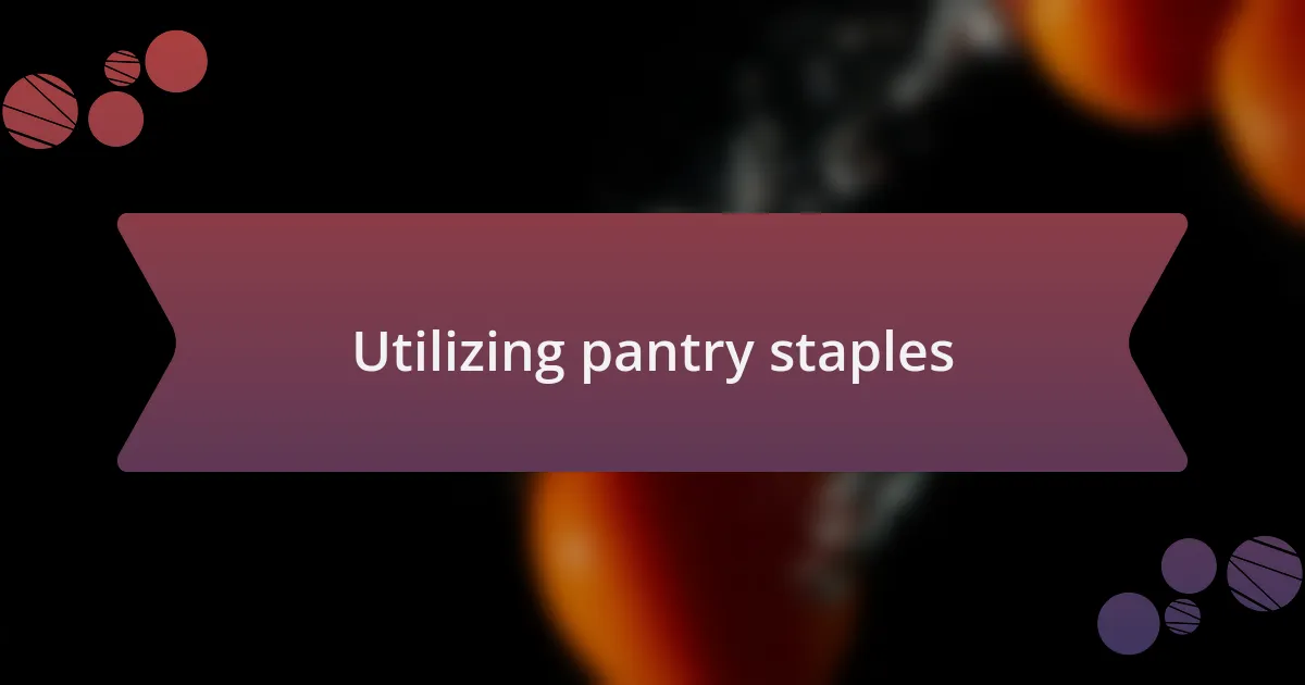 Utilizing pantry staples