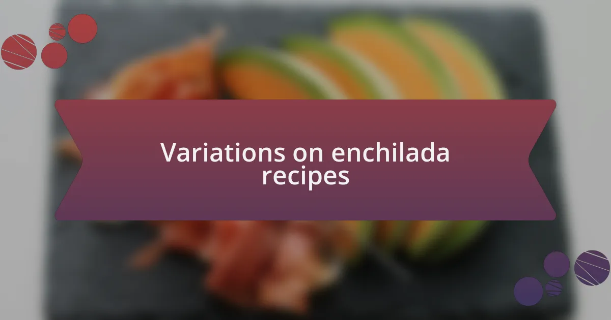 Variations on enchilada recipes